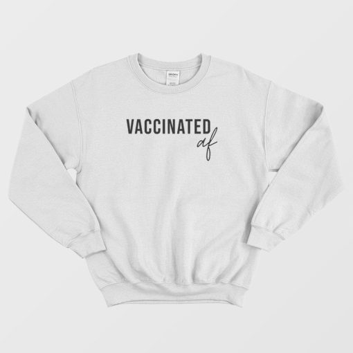 Vaccinated AF Funny Vaccine Sweatshirt