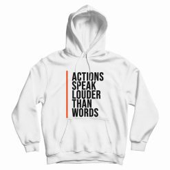 Actions Speak Louder Than Words Quotes Hoodie