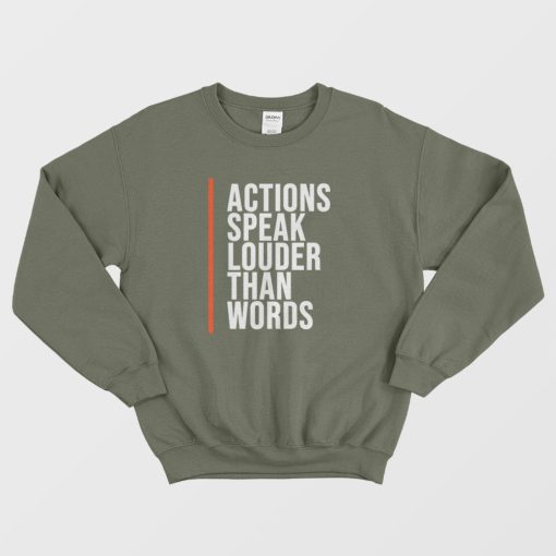 Actions Speak Louder Than Words Quotes Sweatshirt