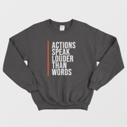 Actions Speak Louder Than Words Quotes Sweatshirt