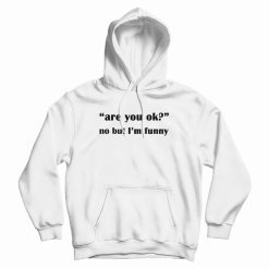 Are You Ok No But I'm Funny Hoodie