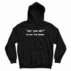 Are You Ok No But I'm Funny Hoodie