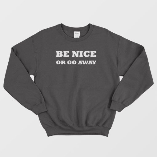Be Nice Or Go Away Sweatshirt
