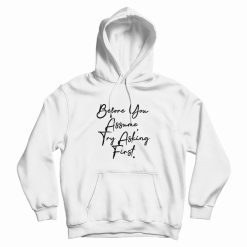 Before You Assume Try Asking First Hoodie