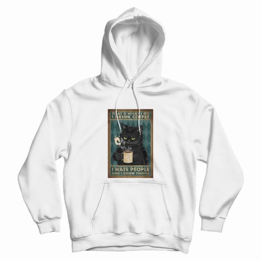 Black Cat That What's I Do I Drink Coffee I Hate People and I Know Things Hoodie