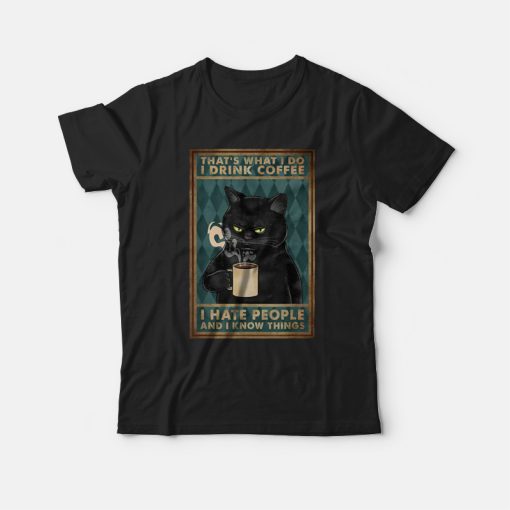 Black Cat That What's I Do I Drink Coffee I Hate People and I Know Things T-shirt