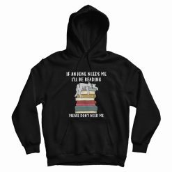 Cat If Anyone Needs Me I'll Be Reading Please Don't Need Me Hoodie