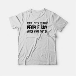 Don't Listen To What People Say Watch What They Do Sweatshirt
