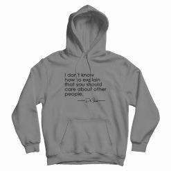 Fauci I Don't Know How To Explain That You Should Care Hoodie