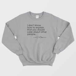 Fauci I Don't Know How To Explain That You Should Care Sweatshirt