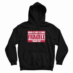 Fragile Handle With Care Thank You Hoodie