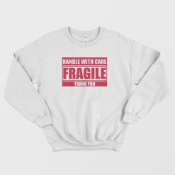 Fragile Handle With Care Thank You Sweatshirt