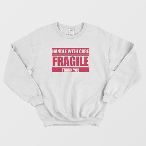 Fragile Handle With Care Thank You Sweatshirt