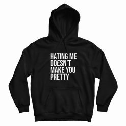 Hating Me Doesn't Make You Pretty Hoodie