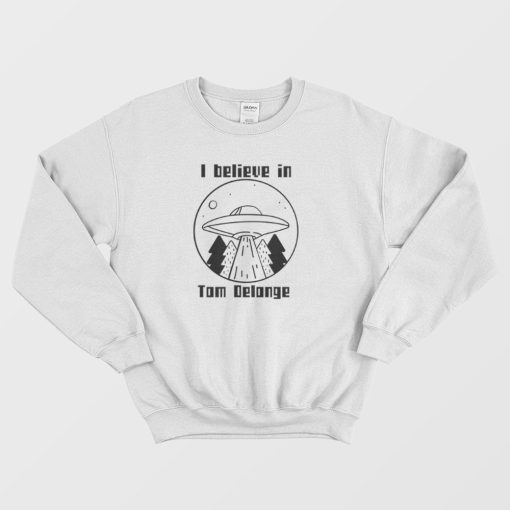 I Believe In Tom Delonge Sweatshirt
