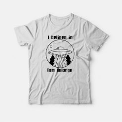 I Believe In Tom Delonge T-shirt