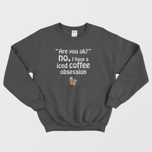 I Have A Iced Coffee Obsession Sweatshirt