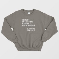 I Know Everything Happens For A Reason Funny Sweatshirt