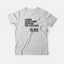 I Know Everything Happens For A Reason Funny T-shirt