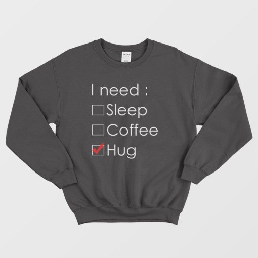 I Need Hug Sweatshirt