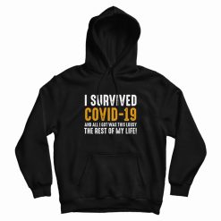 I Survived Covid-19 and All I Got Was This Lousy The Rest Of My Life Hoodie