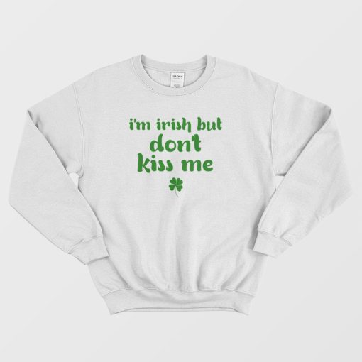 I'm Irish But Don't Kiss Me Sweatshirt