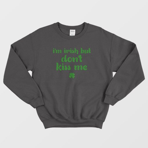 I'm Irish But Don't Kiss Me Sweatshirt
