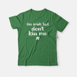 I'm Irish But Don't Kiss Me T-shirt