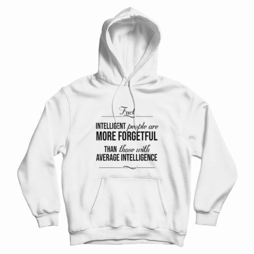Intelligent People Are More Forgetful Quotes Hoodie