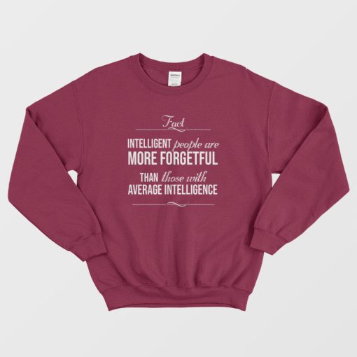 Intelligent People Are More Forgetful Quotes Sweatshirt