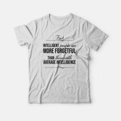 Intelligent People Are More Forgetful Quotes T-shirt