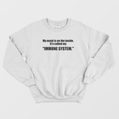 My Mask Is On The Inside It's Called My Immune System Sweatshirt