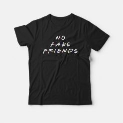 No Fake Friends The Friends Parody T-shirt