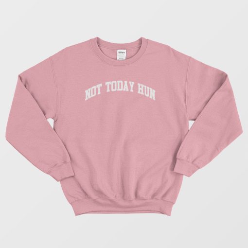 Not Today Hun Sweatshirt