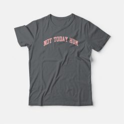 Not Today Hun T-shirt