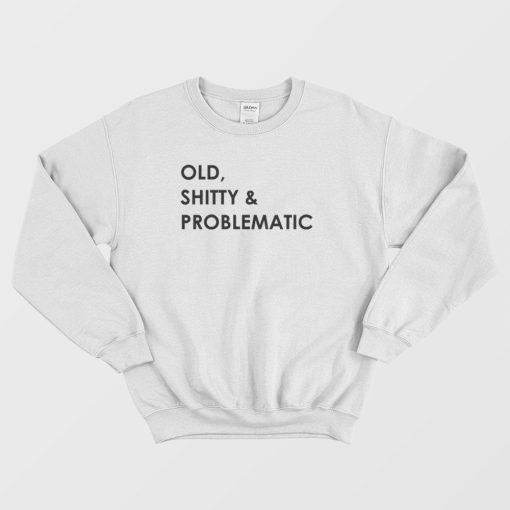 Old Shitty and Problematic Sweatshirt