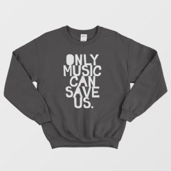Only Music Can Save Us Sweatshirt