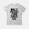 Only Music Can Save Us T-shirt