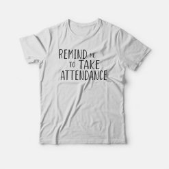 Remind Me To Take Attendance T-shirt