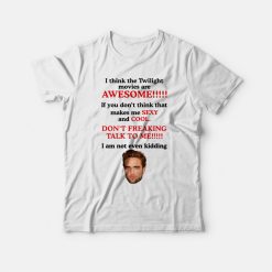 Robert Pattinson I Think The Twilight Movies Are Awesome T-shirt