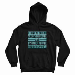 See Other People and By Other People I Mean Therapists Hoodie