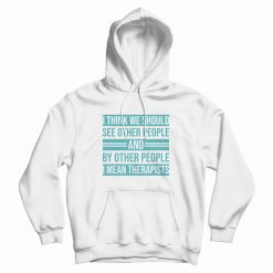 See Other People and By Other People I Mean Therapists Hoodie