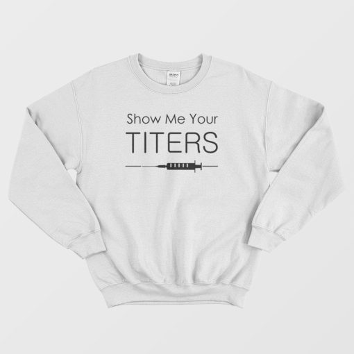 Show Me Your Titers Sweatshirt