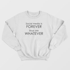 Social Media Is Forever Boys Are Whatever Quotes Sweatshirt
