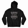 Sorry For Saying Sorry So Much Hoodie