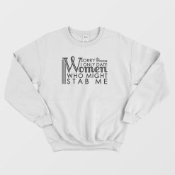 Sorry Princess I Only Date Women Who Might Stab Me Funny Sweatshirt