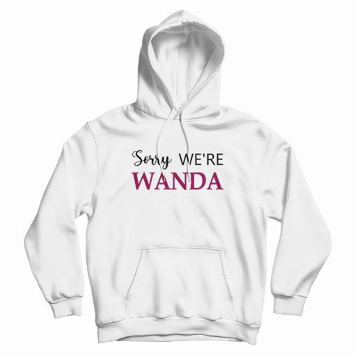 Sorry We're Wanda Hoodie