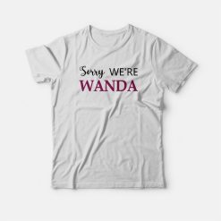 Sorry We're Wanda T-shirt