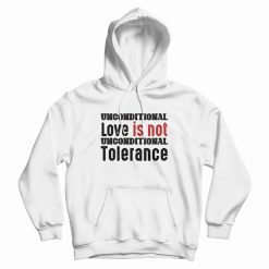 Unconditional Love Is Not Unconditional Tolerance Hoodie