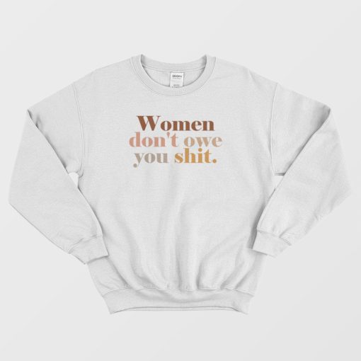 Women Don't Owe You Shit Sweatshirt
